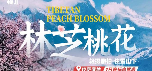 【林芝桃花】拉萨落地租车7日轻摄自驾：索松村-波密桃花-然乌湖-来古冰川-巴松措-桃林秘境