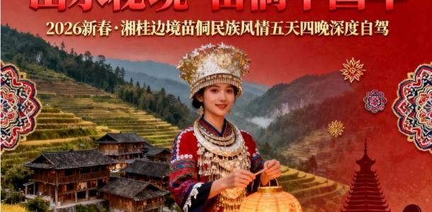 广东出发桂林湖南5日自驾游：【秘境中国年】桂林-城步南山牧场-绥宁大园古苗寨-通道侗乡5日游自驾游